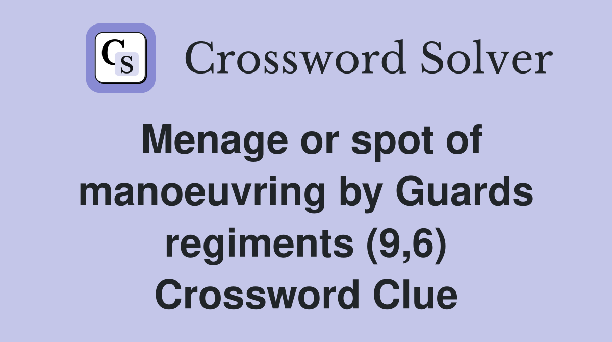 Menage or spot of manoeuvring by Guards regiments (9,6) Crossword